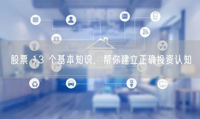 股票 13 个基本知识，帮你建立正确投资认知