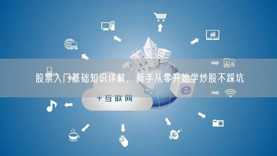 股票入门基础知识详解，新手从零开始学炒股不踩坑