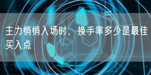 主力悄悄入场时，换手率多少是最佳买入点
