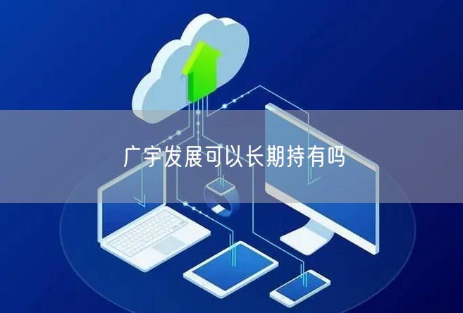 广宇发展可以长期持有吗