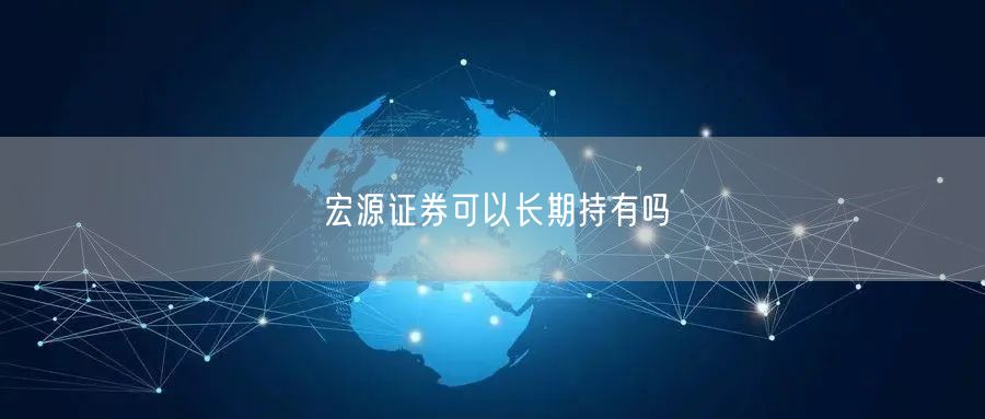 宏源证券可以长期持有吗
