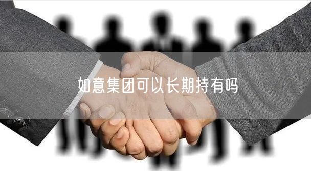 如意集团可以长期持有吗