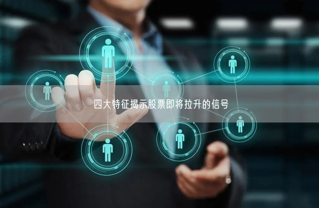 四大特征揭示股票即将拉升的信号