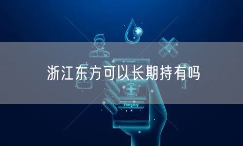 浙江东方可以长期持有吗