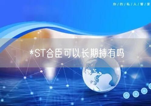 *ST合臣可以长期持有吗