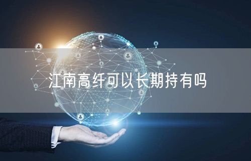 江南高纤可以长期持有吗