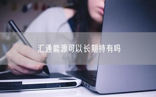 汇通能源可以长期持有吗