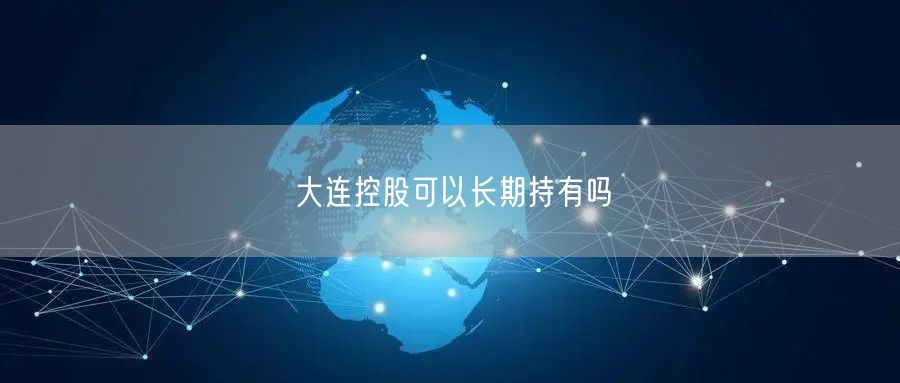 大连控股可以长期持有吗