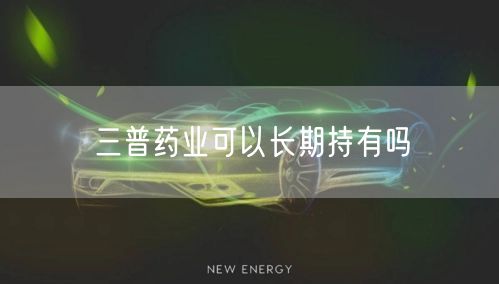三普药业可以长期持有吗