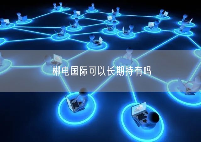 郴电国际可以长期持有吗
