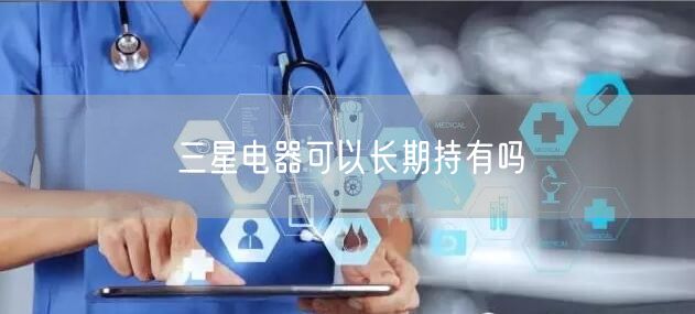 三星电器可以长期持有吗