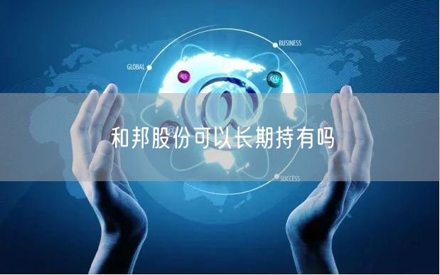 和邦股份可以长期持有吗