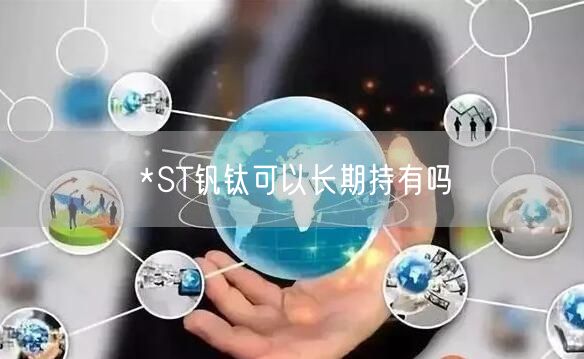*ST钒钛可以长期持有吗