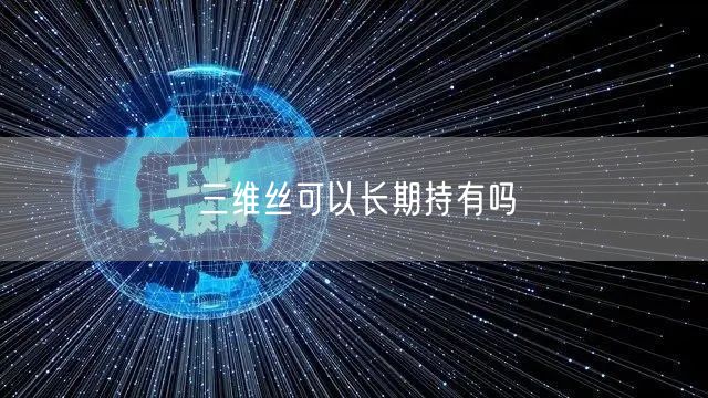 三维丝可以长期持有吗