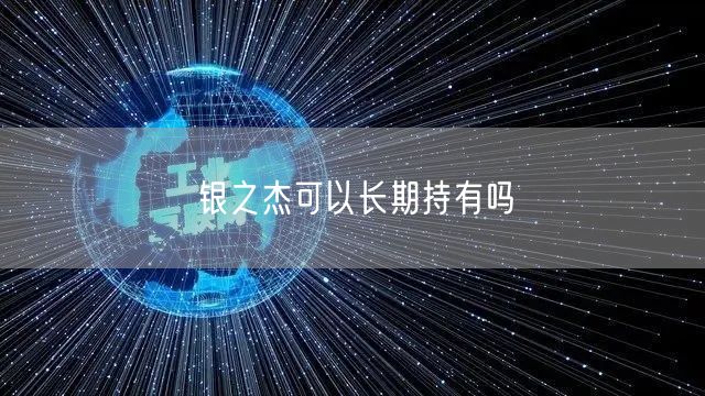 银之杰可以长期持有吗