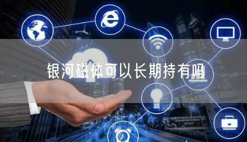 银河磁体可以长期持有吗