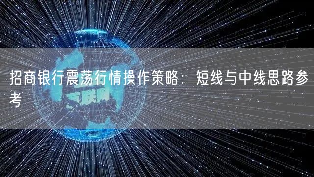招商银行震荡行情操作策略：短线与中线思路参考