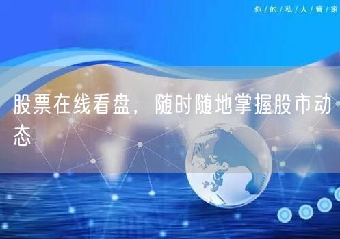 股票在线看盘，随时随地掌握股市动态