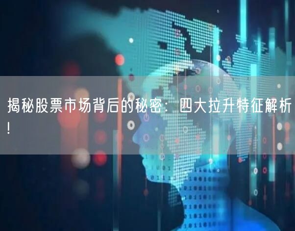 揭秘股票市场背后的秘密：四大拉升特征解析!