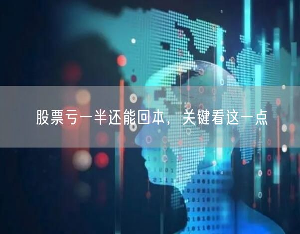 股票亏一半还能回本，关键看这一点