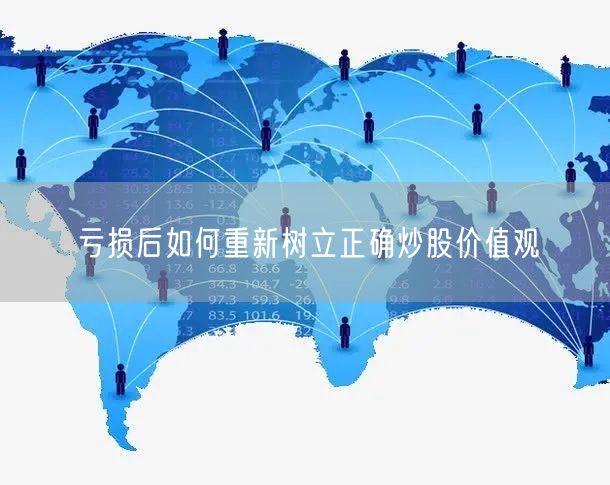 亏损后如何重新树立正确炒股价值观