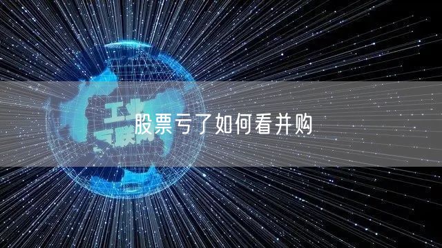 股票亏了如何看并购