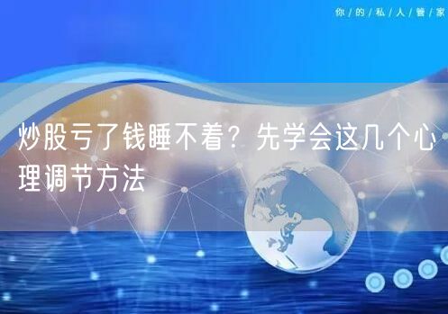 炒股亏了钱睡不着？先学会这几个心理调节方法