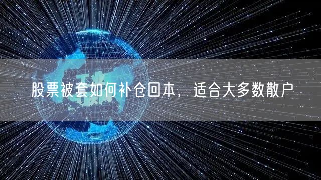 股票被套如何补仓回本，适合大多数散户